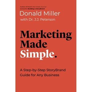Marketing Made Simple: A Step-By-Step Storybrand Guide for Any Business -- Donal